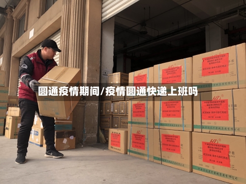 圆通疫情期间/疫情圆通快递上班吗-第1张图片