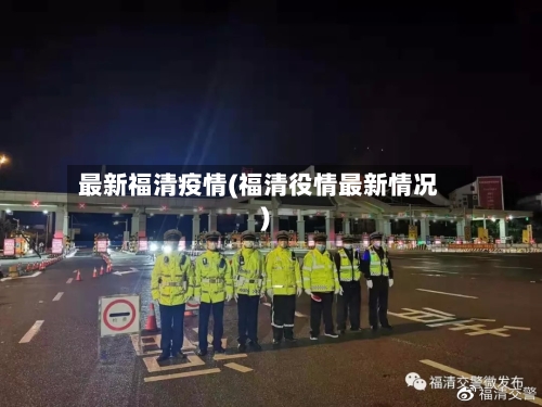 最新福清疫情(福清役情最新情况)-第2张图片