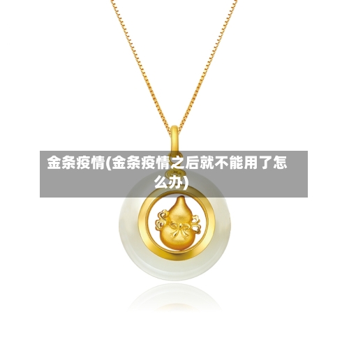金条疫情(金条疫情之后就不能用了怎么办)-第2张图片