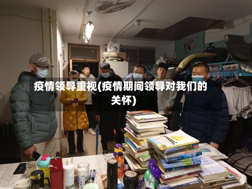 疫情领导重视(疫情期间领导对我们的关怀)-第1张图片