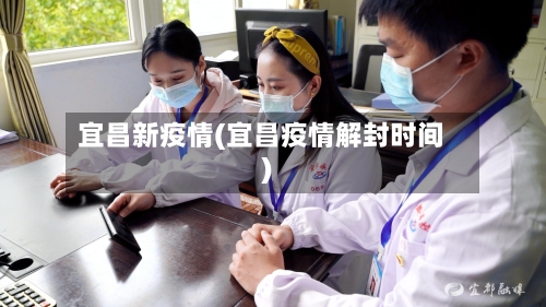 宜昌新疫情(宜昌疫情解封时间)-第1张图片