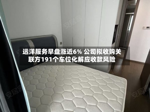远洋服务早盘涨近6% 公司拟收购关联方191个车位化解应收款风险-第1张图片