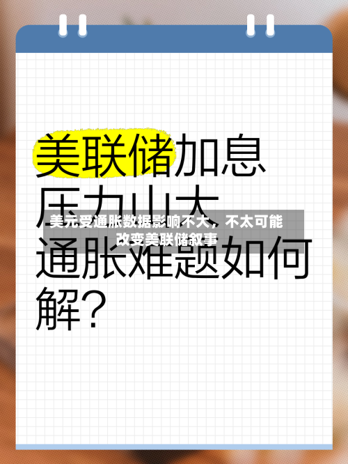 美元受通胀数据影响不大，不太可能改变美联储叙事-第1张图片