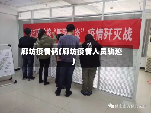 廊坊疫情码(廊坊疫情人员轨迹)-第3张图片