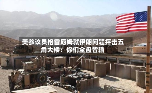 美参议员格雷厄姆就伊朗问题抨击五角大楼：你们全盘皆输-第2张图片