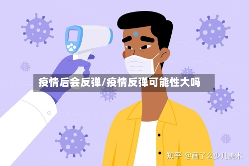 疫情后会反弹/疫情反弹可能性大吗-第1张图片