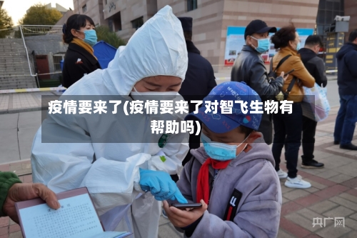 疫情要来了(疫情要来了对智飞生物有帮助吗)-第2张图片