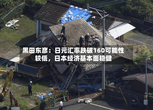 黑田东彦：日元汇率跌破160可能性较低，日本经济基本面稳健-第1张图片