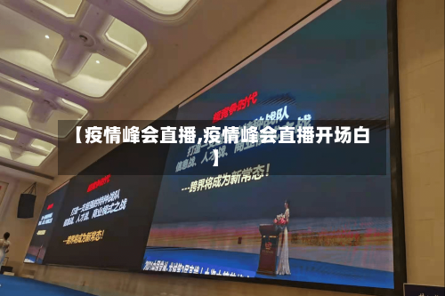 【疫情峰会直播,疫情峰会直播开场白】-第1张图片
