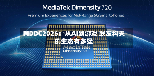 MDDC2026：从AI到游戏 联发科天玑生态有多猛-第1张图片