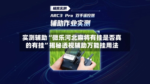 实测辅助“微乐河北麻将有挂是否真的有挂	”揭秘透视辅助万能挂用法-第1张图片