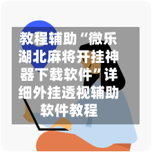 教程辅助“微乐湖北麻将开挂神器下载软件	”详细外挂透视辅助软件教程-第1张图片