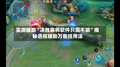 实测辅助“决胜麻将软件只赢不输	”揭秘透视辅助万能挂用法-第1张图片