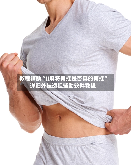 教程辅助“JJ麻将有挂是否真的有挂”详细外挂透视辅助软件教程-第1张图片
