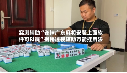 实测辅助“雀神广东麻将安装上面软件可以赢	”揭秘透视辅助万能挂用法-第1张图片