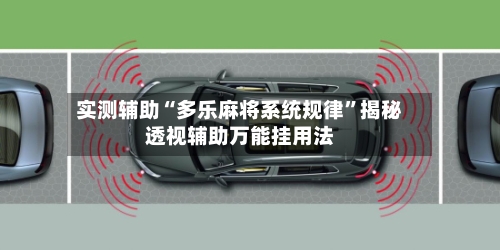 实测辅助“多乐麻将系统规律”揭秘透视辅助万能挂用法-第3张图片