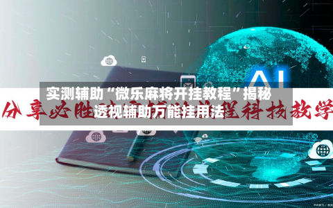 实测辅助“微乐麻将开挂教程	”揭秘透视辅助万能挂用法-第3张图片