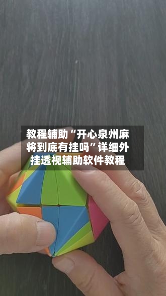 教程辅助“开心泉州麻将到底有挂吗”详细外挂透视辅助软件教程-第1张图片