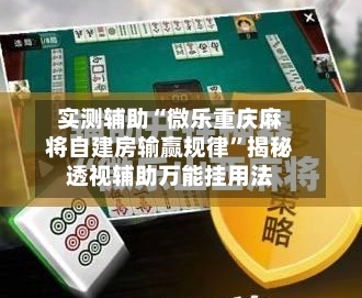 实测辅助“微乐重庆麻将自建房输赢规律	”揭秘透视辅助万能挂用法-第1张图片