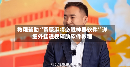 教程辅助“富豪麻将必胜神器软件	”详细外挂透视辅助软件教程-第1张图片