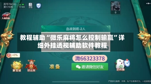 教程辅助“微乐麻将怎么控制输赢	”详细外挂透视辅助软件教程-第1张图片