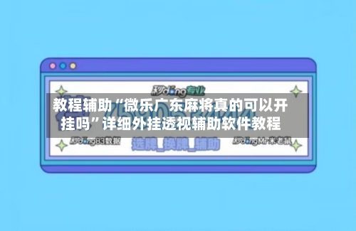 教程辅助“微乐广东麻将真的可以开挂吗	”详细外挂透视辅助软件教程-第1张图片