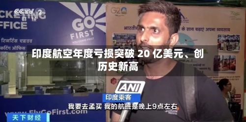 印度航空年度亏损突破 20 亿美元	、创历史新高-第1张图片