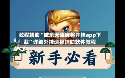 教程辅助“微乐天津麻将开挂app下载	”详细外挂透视辅助软件教程-第1张图片