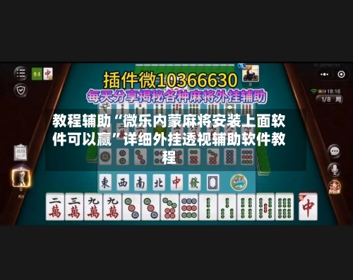 教程辅助“微乐内蒙麻将安装上面软件可以赢”详细外挂透视辅助软件教程-第3张图片