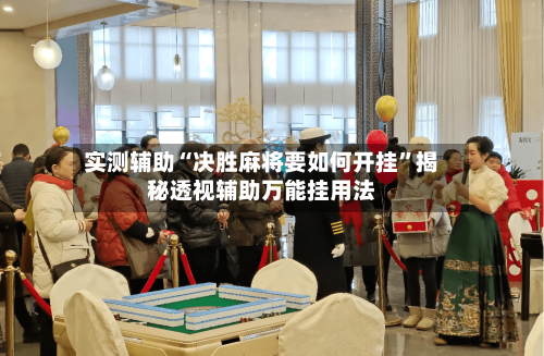 实测辅助“决胜麻将要如何开挂”揭秘透视辅助万能挂用法-第2张图片