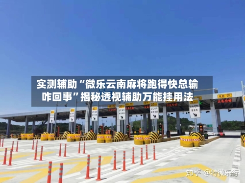 实测辅助“微乐云南麻将跑得快总输咋回事	”揭秘透视辅助万能挂用法-第1张图片