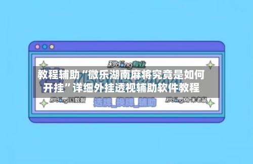 教程辅助“微乐湖南麻将究竟是如何开挂	”详细外挂透视辅助软件教程-第1张图片