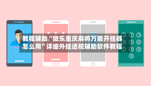 教程辅助“微乐重庆麻将万能开挂器怎么用”详细外挂透视辅助软件教程-第2张图片