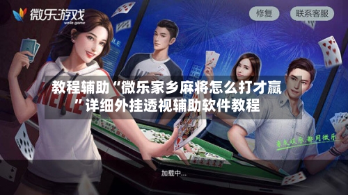 教程辅助“微乐家乡麻将怎么打才赢”详细外挂透视辅助软件教程-第1张图片