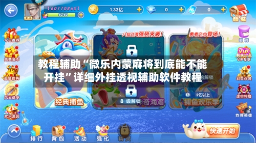 教程辅助“微乐内蒙麻将到底能不能开挂”详细外挂透视辅助软件教程-第1张图片