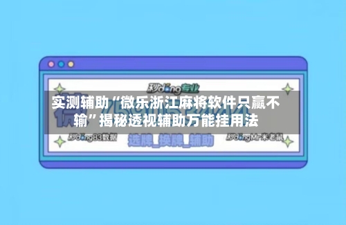 实测辅助“微乐浙江麻将软件只赢不输	”揭秘透视辅助万能挂用法-第1张图片