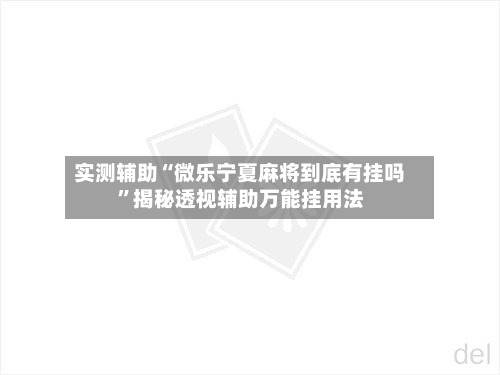实测辅助“微乐宁夏麻将到底有挂吗	”揭秘透视辅助万能挂用法-第2张图片