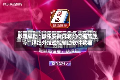 教程辅助“微乐安徽麻将如何提高胜率	”详细外挂透视辅助软件教程-第2张图片