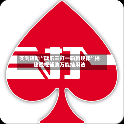 实测辅助“微乐三打一输赢规律	”揭秘透视辅助万能挂用法-第3张图片