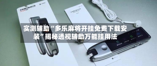 实测辅助“多乐麻将开挂免费下载安装”揭秘透视辅助万能挂用法-第1张图片