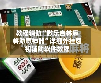 教程辅助“微乐吉林麻将助赢神器	”详细外挂透视辅助软件教程-第2张图片