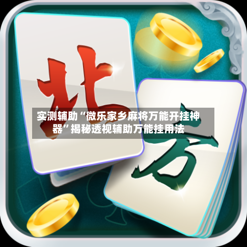 实测辅助“微乐家乡麻将万能开挂神器	”揭秘透视辅助万能挂用法-第1张图片