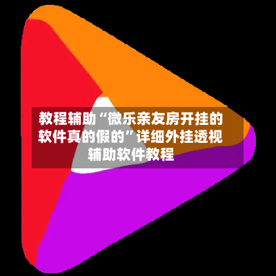 教程辅助“微乐亲友房开挂的软件真的假的”详细外挂透视辅助软件教程-第2张图片