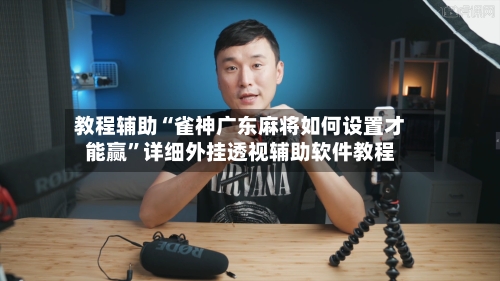 教程辅助“雀神广东麻将如何设置才能赢	”详细外挂透视辅助软件教程-第1张图片