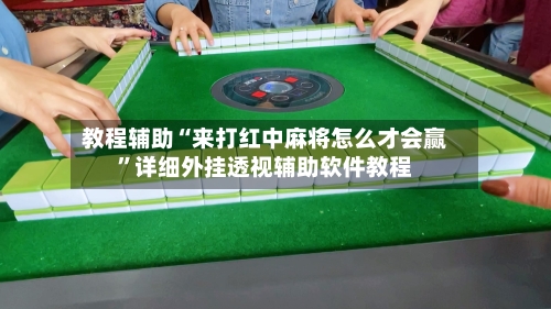 教程辅助“来打红中麻将怎么才会赢	”详细外挂透视辅助软件教程-第3张图片
