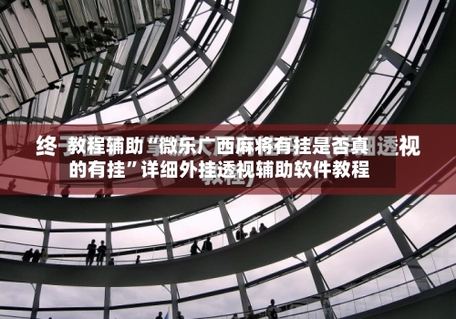 教程辅助“微乐广西麻将有挂是否真的有挂”详细外挂透视辅助软件教程-第1张图片