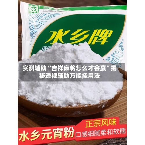 实测辅助“吉祥麻将怎么才会赢”揭秘透视辅助万能挂用法-第2张图片