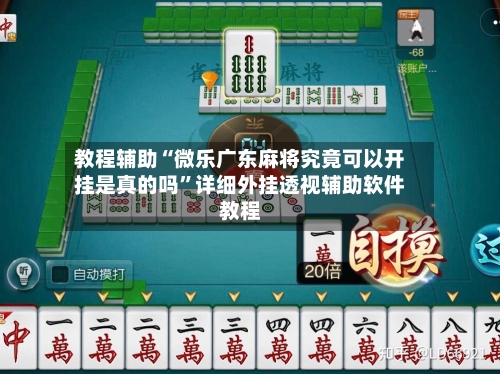 教程辅助“微乐广东麻将究竟可以开挂是真的吗”详细外挂透视辅助软件教程-第1张图片