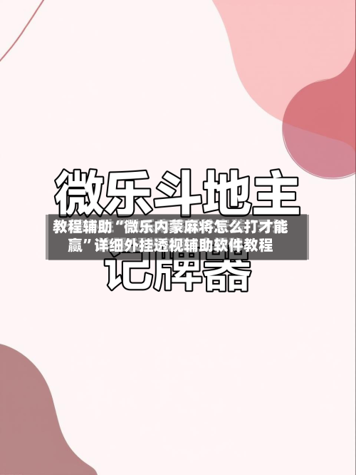 教程辅助“微乐内蒙麻将怎么打才能赢	”详细外挂透视辅助软件教程-第1张图片