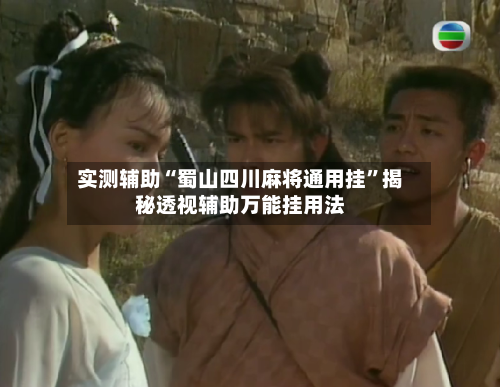 实测辅助“蜀山四川麻将通用挂	”揭秘透视辅助万能挂用法-第1张图片